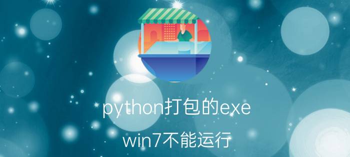 python打包的exe win7不能运行 python写的程序怎么打包成war包？